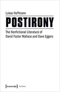 Postirony: The Nonfictional Literature of David Foster Wallace and Dave Eggers
