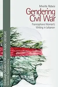 Gendering Civil War: Francophone Women’s Writing in Lebanon