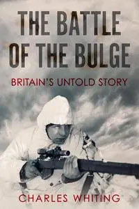 The Battle of the Bulge: Britain's Untold Story (Forgotten Aspects of World War Two)