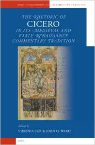 The Rhetoric of Cicero in Its Medieval And Early Renaissance Commentary Tradition by John O. Ward