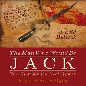 «The Man Who Would Be Jack: The Hunt For The Real Ripper» by David Bullock
