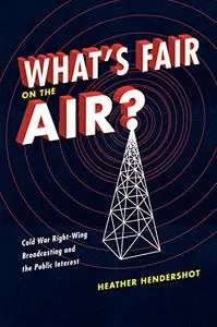 What's Fair on the Air?: Cold War Right-Wing Broadcasting and the Public Interest