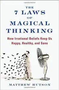 The 7 Laws of Magical Thinking: How Irrational Beliefs Keep Us Happy, Healthy, and Sane (Repost)