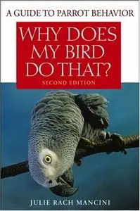 Julie Rach Mancini - Why Does My Bird Do That: A Guide to Parrot Behavior