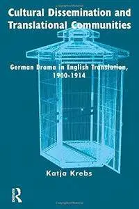 Cultural Dissemination and Translational Communities: German Drama in English Translation 1900-1914