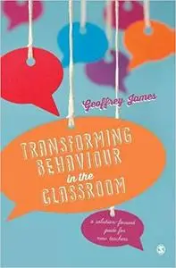 Transforming Behaviour in the Classroom: A solution-focused guide for new teachers