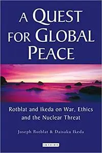 A Quest for Global Peace: Rotblat and Ikeda on War, Ethics and the Nuclear Threat