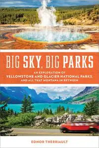 Big Sky, Big Parks: An Exploration of Yellowstone and Glacier National Parks, and All That Montana in Between