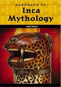 Handbook of Inca Mythology (Handbooks of World Mythology) by Paul R. Steele