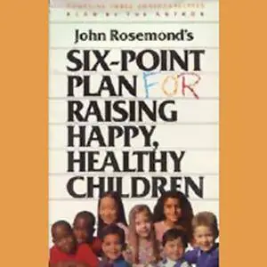 Six-Point Plan for Raising Happy, Healthy Children [Audiobook]