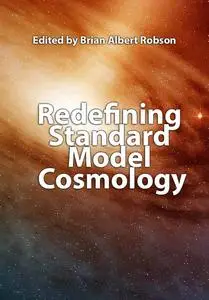 "Redefining Standard Model Cosmology" ed. by Brian Albert Robson