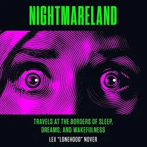 Nightmareland: Travels at the Borders of Sleep, Dreams, and Wakefulness [Audiobook]