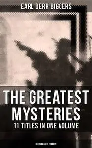 «The Greatest Mysteries of Earl Derr Biggers – 11 Titles in One Volume (Illustrated Edition)» by Earl Derr Biggers