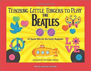 Teaching Little Fingers to Play the Beatles: 8 Classic Hits for the Early Beginner