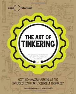 The Art of Tinkering: Meet 150+ Makers Working at the Intersection of Art, Science & Technology