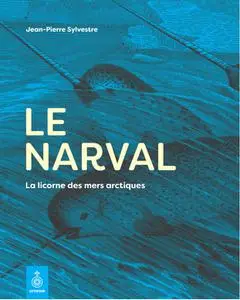 Jean-Pierre Sylvestre, "Le narval: La licorne des mers arctiques"