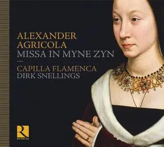 Alexander Agricola - Missa In myne Zyn - Capilla Flamenca, Dirk Snellings (2010) {Ricercar RIC 306}