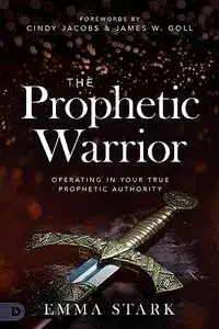 The Prophetic Warrior: Operating in Your True Prophetic Authority