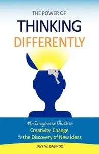 The Power of Thinking Differently: An Imaginative Guide to Creativity, Change, and the Discovery of New Ideas (repost)