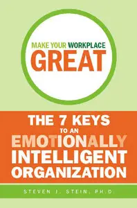 Make Your Workplace Great: The 7 Keys to an Emotionally Intelligent Organization (repost)