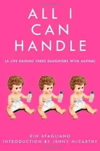 All I Can Handle: I'm No Mother Teresa: A Life Raising Three Daughters with Autism (repost)