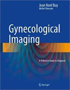 Gynecological Imaging A Reference Guide to Diagnosis Gynecological Imaging A Reference Guide to Diagnosis
