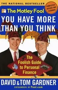 «The Motley Fool You Have More Than You Think: The Foolish Guide to Personal Finance» by David Gardner,Tom Gardner