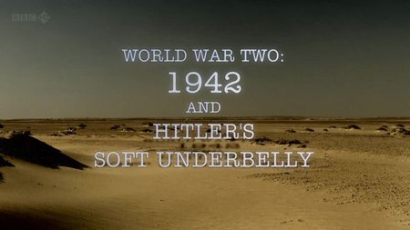 BBC - World War Two: 1942 and Hitler's Soft Underbelly (2012) (Repost)