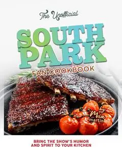 The Unofficial South Park Fan Cookbook: Bring the Show's Humor and Spirit to Your Kitchen