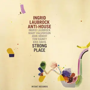 Ingrid Laubrock Anti-House - Strong Place (2013)