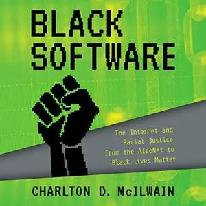 Black Software: The Internet & Racial Justice, from the AfroNet to Black Lives Matter [Audiobook]