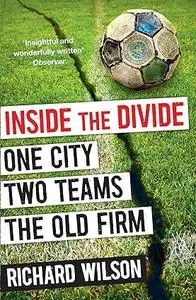 Inside the Divide: One City, Two Teams ... the Old Firm