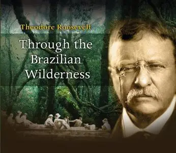 Through the Brazilian Wilderness [Audiobook]