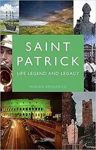 Saint Patrick: Life, Legend and Legacy