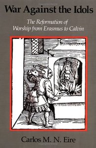 War against the Idols: The Reformation of Worship from Erasmus to Calvin