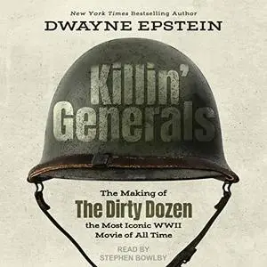 Killin' Generals: The Making of The Dirty Dozen, the Most Iconic WWII Movie of All Time [Audiobook]