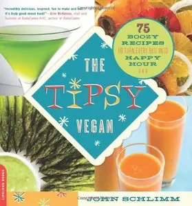 The Tipsy Vegan: 75 Boozy Recipes to Turn Every Bite into Happy Hour