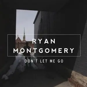 Ryan Montgomery - Don't Let Me Go (2015)