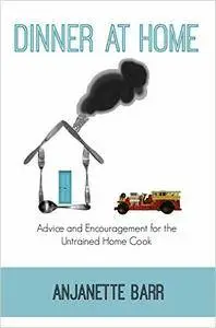 Dinner at Home: Advice and Encouragement for the Untrained Home Cook