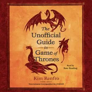 «The Unofficial Guide to Game of Thrones» by Kim Renfro