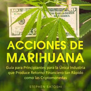 «Acciones de Marihuana Guía para Principiantes para la Única Industria que Produce Retorno Financiero tan Rápido como la