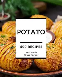 500 Potato Recipes: Make Cooking at Home Easier with Potato Cookbook!