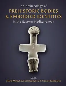 An Archaeology of Prehistoric Bodies and Embodied Identities in the Eastern Mediterranean