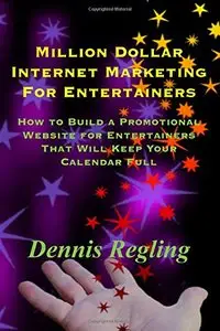 Million Dollar Internet Marketing For Entertainers: How to Build a Promotional Website for Entertainers That...