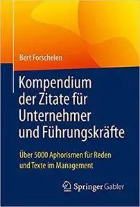 Kompendium der Zitate für Unternehmer und Führungskräfte: Über 5000 Aphorismen für Reden und Texte im Management