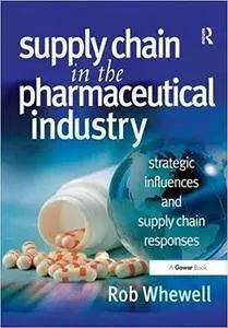 Supply Chain in the Pharmaceutical Industry: Strategic Influences and Supply Chain Responses