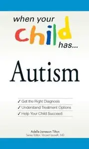 «When Your Child Has . . . Autism» by Vincent Iannelli,Adele Jameson Tilton