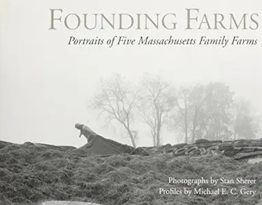 Founding Farms: Portraits of Five Massachusetts Family Farms by Michael E. Gery