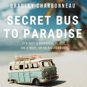 «Secret Bus to Paradise» by Bradley Charbonneau