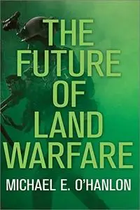 The Future of Land Warfare (Geopolitics in the 21st Century)